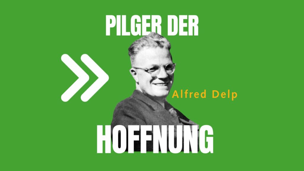 Pater Alfred Delp – ein Pilger der Hoffnung