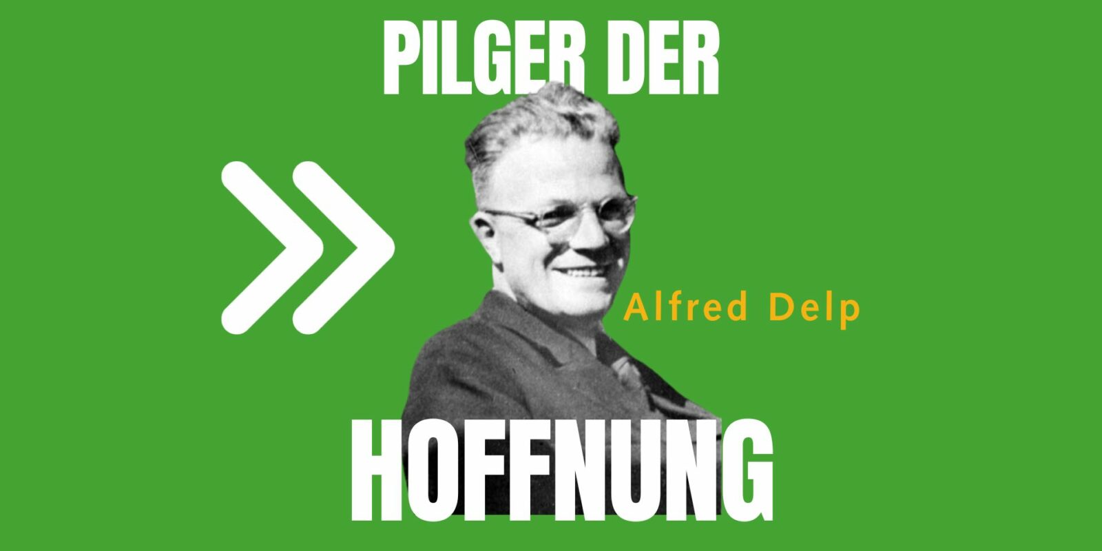 Pater Alfred Delp – ein Pilger der Hoffnung